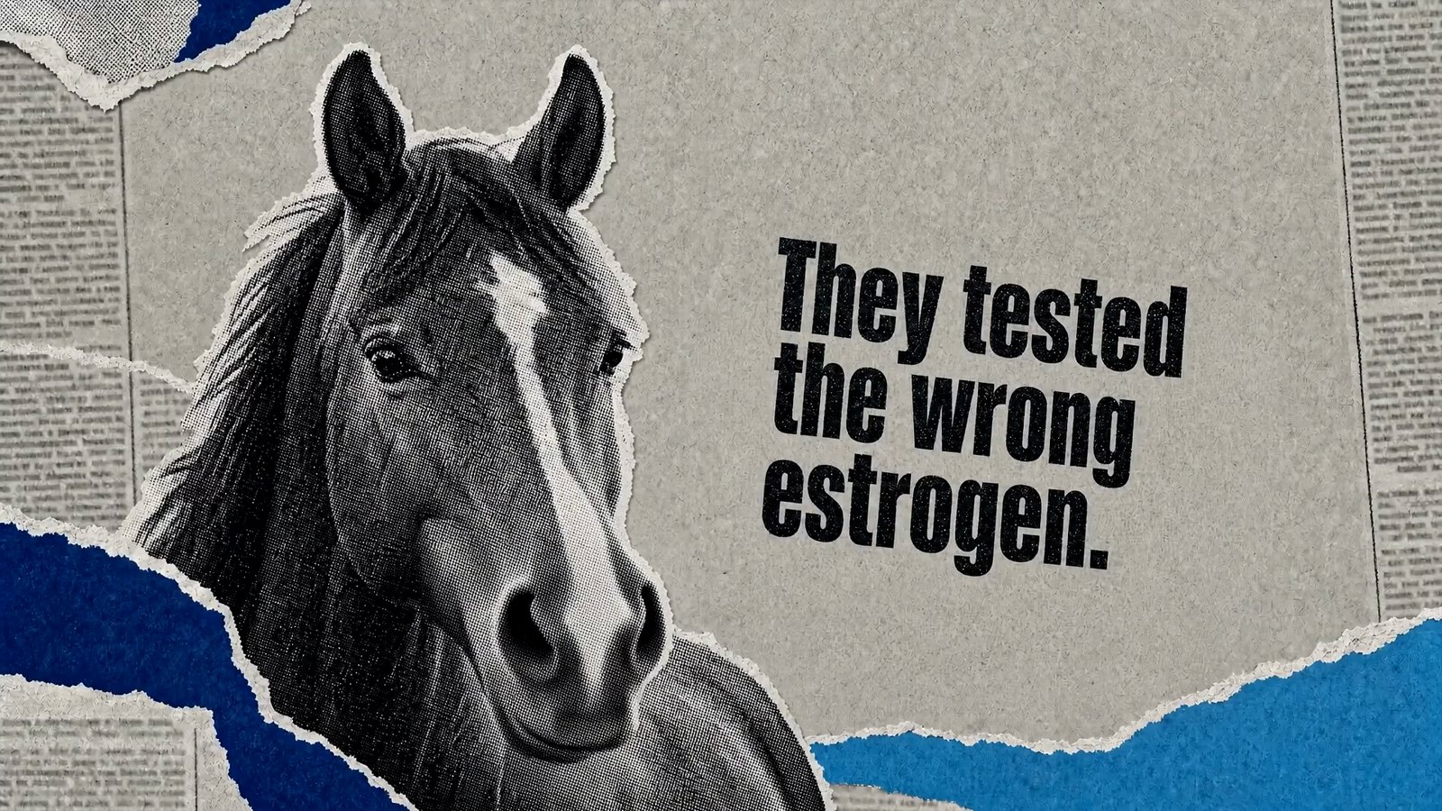 Newsprint collage of a horse beside the line They tested the wrong estrogen