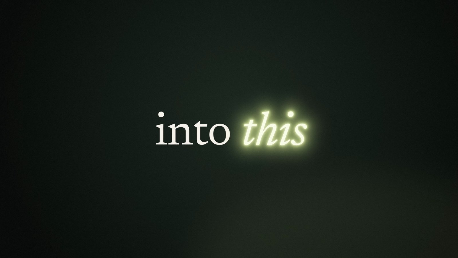 "Into this" title glowing on black